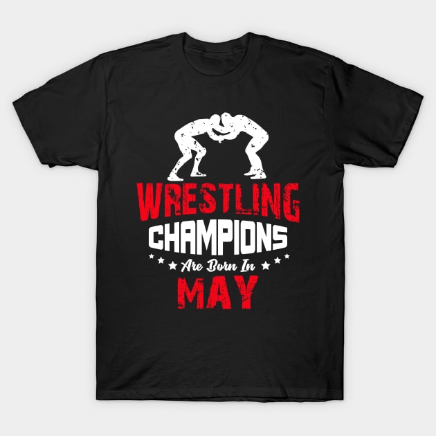 Wrestling Champions Are born in May, Wrestling Birthday Gift T-Shirt by jmgoutdoors